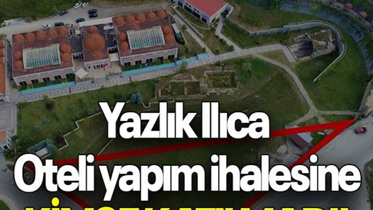 Yazlık Ilıca Oteli yapım ihalesine KİMSE KATILMADI!